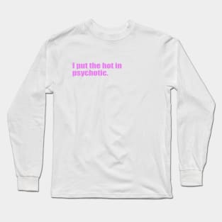 I put the hot in psychotic. Long Sleeve T-Shirt